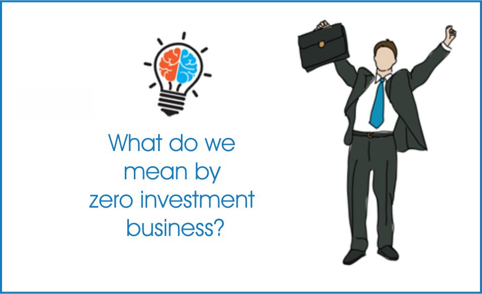What do we mean by zero investment business?